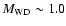 $M_{\rm WD} \sim 1.0$