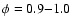 $\phi=0.9{-}1.0$