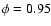$\phi=0.95$