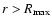 $r>R_{\rm max}$