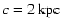 $c=2~\rm kpc$