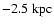 $-2.5~\rm kpc$