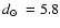 $\mbox{$d_\odot$ }=5.8$