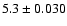 $5.3 \pm 0.030$