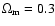 $\Omega_{\rm m}=0.3$