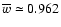 $\overline{w}\simeq 0.962$