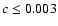 $c\le 0.003$