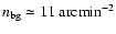 $n_{\rm bg}\simeq11~{\rm arcmin}^{-2}$