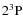 $\rm 2^{3}P$