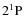 $\rm 2^{1}P$