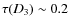 $\tau(D_{3}) \sim 0.2$