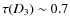 $\tau(D_{3}) \sim 0.7$
