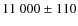 $11~000\pm110$