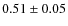 $0.51\pm0.05$