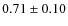 $0.71\pm0.10$