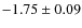 $-1.75\pm0.09$