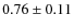 $0.76\pm0.11$