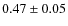 $0.47\pm0.05$