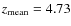 $z_{\rm mean}=4.73$