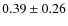 $0.39\pm0.26$
