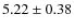 $5.22\pm0.38$
