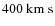 $400~\rm km~s$