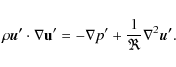 \begin{displaymath}
\rho \vec{u'}\cdot \nabla \mathbf{u'} =- \nabla p'+ \frac{1}{\Re} \nabla ^ {2} \vec{u'}.
\end{displaymath}