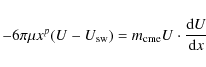 \begin{displaymath}
- 6 \pi \mu x^{p} (U-U_{\rm sw})=m_{\rm cme} U \cdot \frac{{\rm d}U}{{\rm d}x}
\end{displaymath}