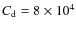 $C_{\rm d} = 8 \times 10^4$