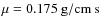 $\mu=0.175~ \rm g/cm ~ s$