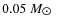 $0.05~M_{\hbox{$\odot$ }}$
