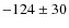 $-124\pm 30$