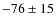 $-76\pm 15$