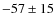 $-57\pm 15$