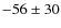 $-56\pm 30$