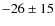 $-26\pm 15$