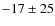 $-17\pm 25$