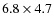 $ 6.8 \times 4.7$