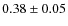 $0.38\pm 0.05$