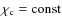 $\chi_{\rm c} = {\rm const}$