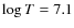 $\log T = 7.1$