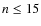 $n \leq 15$