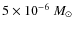 $5\times 10^{-6}~M_{\odot}$