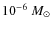 $10^{-6}~M_{\odot}$