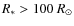 $R_* > 100~R_{\odot}$