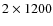 $2\times1200$