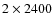 $2\times2400$