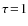 $\tau\!=\!1$