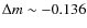 $\Delta m \sim -0.136$