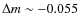 $\Delta m \sim -0.055$